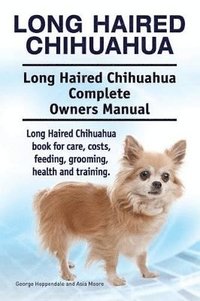 bokomslag Long Haired Chihuahua. Long Haired Chihuahua Complete Owners Manual. Long Haired Chihuahua book for care, costs, feeding, grooming, health and training.