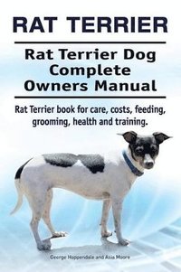 bokomslag Rat Terrier. Rat Terrier Dog Complete Owners Manual. Rat Terrier book for care, costs, feeding, grooming, health and training.