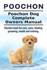 bokomslag Poochon. Poochon Dog Complete Owners Manual. Poochon book for care, costs, feeding, grooming, health and training.