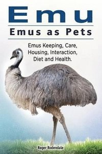bokomslag Emu. Emus as Pets. Emus Keeping, Care, Housing, Interaction, Diet and Health