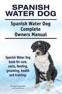 bokomslag Spanish Water Dog. Spanish Water Dog Complete Owners Manual. Spanish Water Dog book for care, costs, feeding, grooming, health and training.