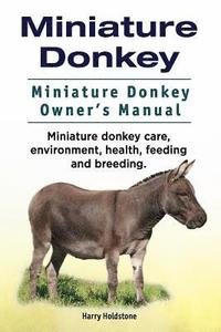 bokomslag Miniature Donkey. Miniature Donkey Owners Manual. Miniature Donkey care, environment, health, feeding and breeding.