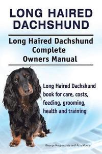 bokomslag Long Haired Dachshund. Long Haired Dachshund Complete Owners Manual. Long Haired Dachshund book for care, costs, feeding, grooming, health and training.