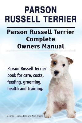 bokomslag Parson Russell Terrier. Parson Russell Terrier Complete Owners Manual. Parson Russell Terrier book for care, costs, feeding, grooming, health and training.