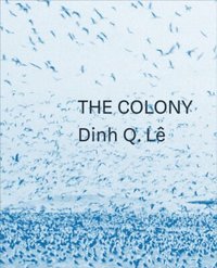bokomslag Dinh Q. Le the Colony