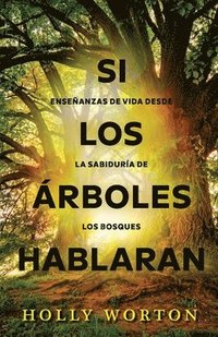 bokomslag Si los árboles hablaran: Enseñanzas de vida desde la sabiduría de los bosques