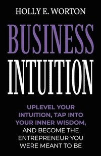 bokomslag Business Intuition: Tools to Help You Trust Your Own Instincts, Connect with Your Inner Compass, and Easily Make the Right Decisions