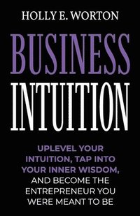 bokomslag Business Intuition: Tools to Help You Trust Your Own Instincts, Connect with Your Inner Compass, and Easily Make the Right Decisions