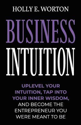 bokomslag Business Intuition: Tools to Help You Trust Your Own Instincts, Connect with Your Inner Compass, and Easily Make the Right Decisions