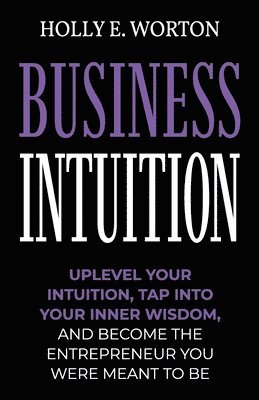 Business Intuition: Tools to Help You Trust Your Own Instincts, Connect with Your Inner Compass, and Easily Make the Right Decisions 1