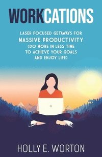 bokomslag Workcations: Laser Focused Getaways for Massive Productivity (Do More in Less Time to Achieve Your Goals and Enjoy Life)