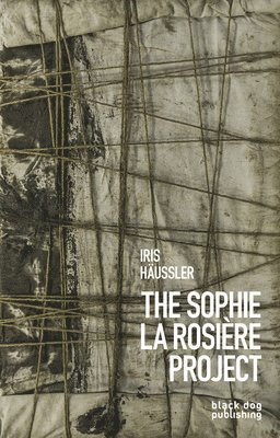 Iris Häussler: The Sophie La Rosière Project