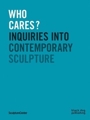 Mary Ceruti, Ruba Katrib - Who Cares?: Inquiries Into Contemporary Sculpture, Häftad