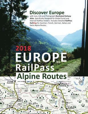 Europe by RailPass 2018 - Alpine Routes: Discover Europe with Icon, Info and Photograph Illustrated Railway Atlas. Specifically Designed for Global Eu 1