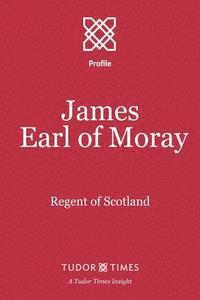 bokomslag James, Earl of Moray: Regent of Scotland