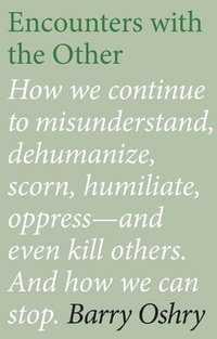 bokomslag Encounters with the "Other": How we continue to misunderstand, dehumanize, scorn, humiliate, oppress, and even kill other humans. And how we can stop.