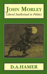 bokomslag John Morley: Liberal Intellectual in Politics