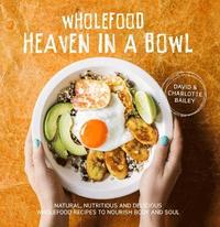 bokomslag Wholefood heaven in a bowl - natural, nutritious and delicious wholefood re