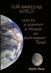 bokomslag Our amazing world Seen by a scientist, a thinker, an Astronomer Royal