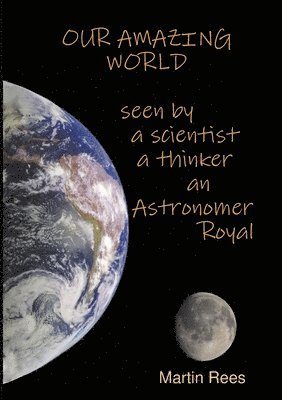 Martin Rees - Our amazing world Seen by a scientist, a thinker, an Astronomer Royal, Häftad