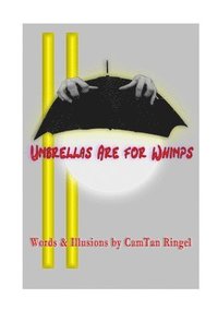 bokomslag UMBRELLAS ARE FOR WHIMPS Words & Illusions by CamTan Ringel