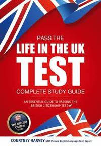 bokomslag Pass the Life in the UK Test: Complete Study Guide. An Essential Guide to Passing the British Citizenship Test