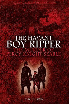 David Green - Havant Boy Ripper: The Murder of Percy Knight Searle, Häftad