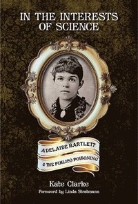 bokomslag In the Interests of Science: Adelaide Bartlett and the Pimlico Poisoning