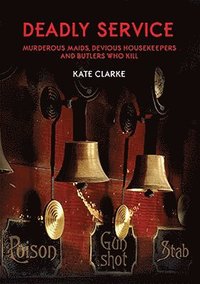 bokomslag Deadly Service: Murderous Maids, Devious Housekeepers and Butlers Who Kill