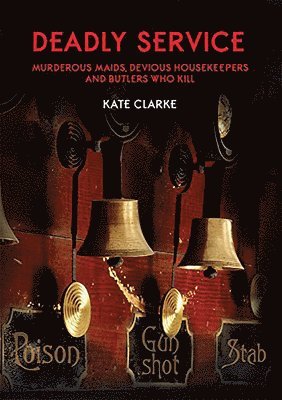 bokomslag Deadly Service: Murderous Maids, Devious Housekeepers and Butlers Who Kill