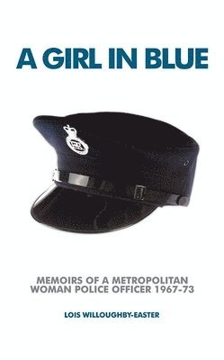 Lois Willoughby-Easter - A Girl in Blue: Memoirs of a Metropolitan Woman Police Officer 1967-73, Inbunden