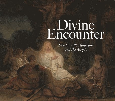 Divine Encounter: Rembrandt's Abraham and the Angels