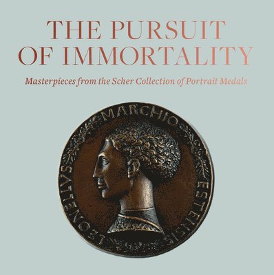 Pursuit of Immortality: Masterpieces from the Scher Collection of Portrait Medals 1