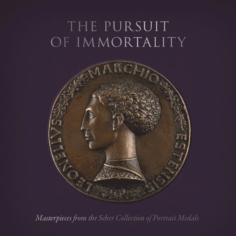 Pursuit of Immortality: Masterpieces from the Scher Collection of Portrait Medals