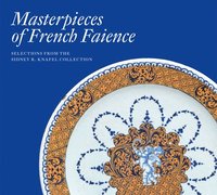 bokomslag Masterpieces of French Faience: Selections from the Sidney R. Knafel Collection