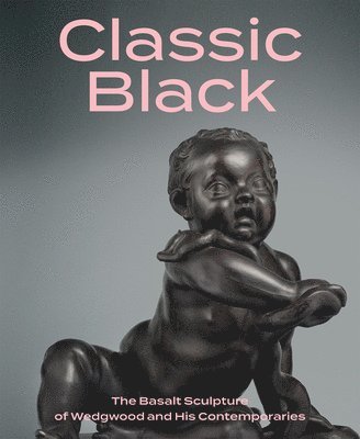 bokomslag Classic Black: The Basalt Sculpture of Wedgwood and His Contemporaries