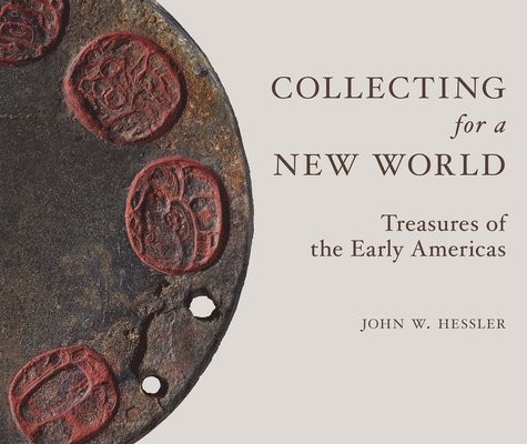 Collecting for a New World: Treasures of the Early Americas 1