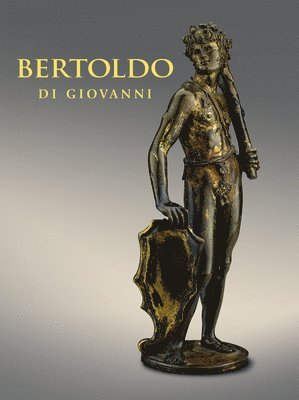 bokomslag Bertoldo di Giovanni: The Renaissance of Sculpture in Medici Florence
