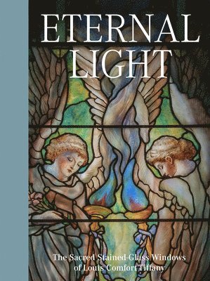 bokomslag Eternal Light: The Sacred Stained-Glass Windows of Louis Comfort Tiffany