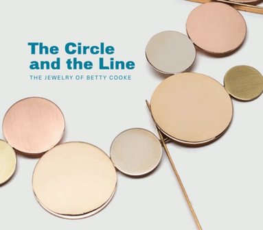 Jeannine Falino, Eleanor Hughes - Circle and the Line: The Jewelry of Betty Cooke, Inbunden
