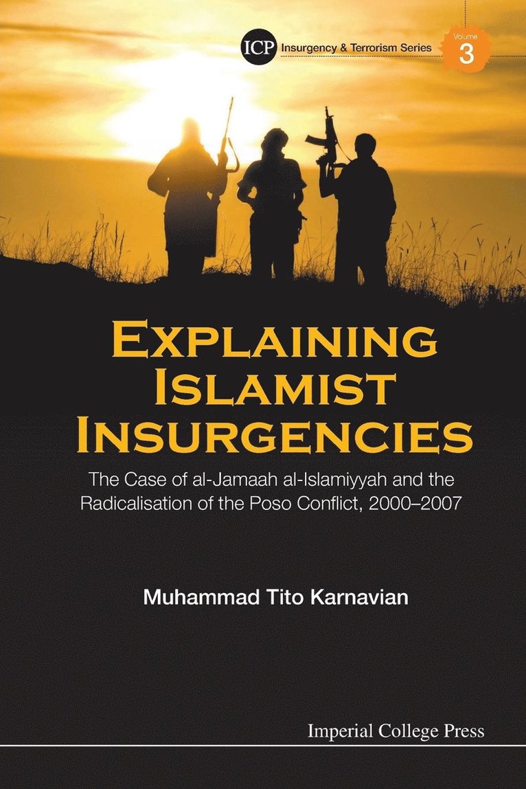 Muhammad Tito Karnavian, S'pore) Karnavian, Muhammad Tito (S Rajaratnam Sch Of Int’l Studies, Ntu, KARNAVIAN MUHAMMAD TITO, Karnavian Muhammad Tito - Explaining Islamist Insurgencies: The Case Of Al-jamaah Al-islamiyyah And The Radicalisation Of The Poso Conflict, 2000-2007, Häftad