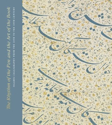 The Rhythm of the Pen and the Art of the Book: Islamic Calligraphy from the 13th to the 19th Century 1