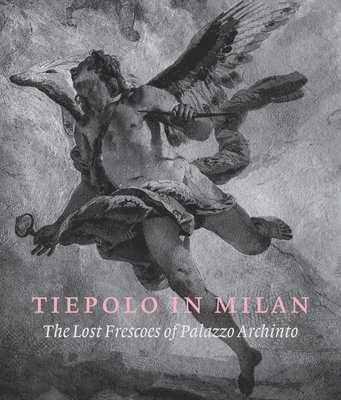 bokomslag Tiepolo in Milan: the Lost Frescoes of Palazzo Archinto