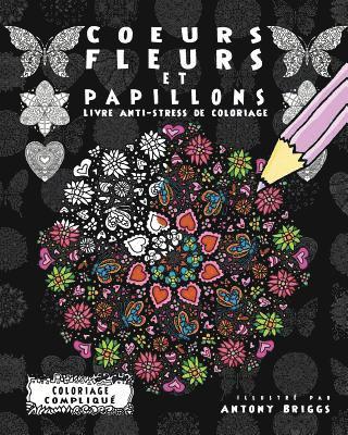 Coeurs, Fleurs et Papillons: Livre anti-stress de coloriage