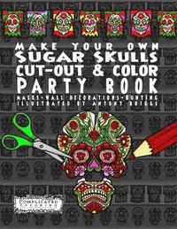 bokomslag Make Your Own - Sugar Skulls - Cut-out & Color Party Book: Masks - Wall Decorations - Bunting