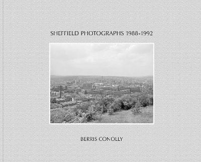 Berris Conolly - Sheffield Photographs 1988-1992, Inbunden