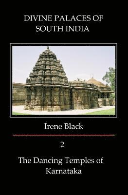 Divine Palaces of South India, Volume 2: 2 The Dancing Temples of Karnataka 1