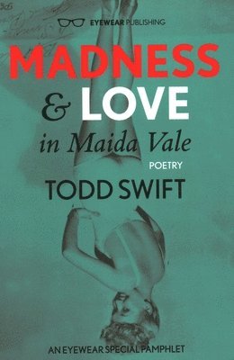 Todd Swift - Madness & Love in Maida Vale, Häftad