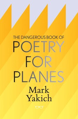 Mark Yakich - Dangerous Book of Poetry for Planes, Häftad