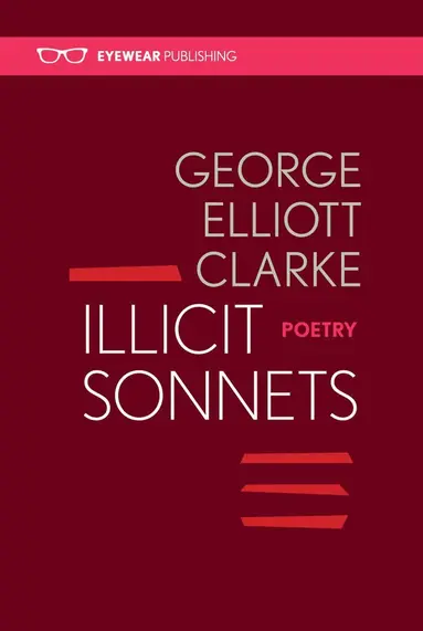 George Elliott Clarke - Illicit Sonnets: 2nd edition 2016, Häftad